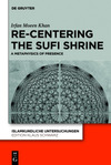 Khan I.M.  Re-centering the Sufi Shrine. A Metaphysics of Presence